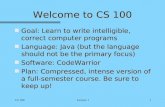 CS 100Lecture 11 Welcome to CS 100 n Goal: Learn to write intelligible, correct computer programs n Language: Java (but the language should not be the.