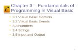 1 Chapter 3 – Fundamentals of Programming in Visual Basic 3.1 Visual Basic Controls 3.2 Visual Basic Events 3.3 Numbers 3.4 Strings 3.5 Input and Output.
