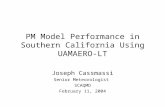 PM Model Performance in Southern California Using UAMAERO-LT Joseph Cassmassi Senior Meteorologist SCAQMD February 11, 2004.