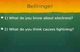 Bellringer 1) What do you know about electrons? 1) What do you know about electrons? 2) What do you think causes lightning? 2) What do you think causes.