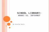 SCHOOL LIBRARY: BOOKS VS. INTERNET By Porsche Davis.