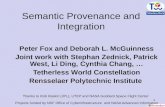 1 Semantic Provenance and Integration Peter Fox and Deborah L. McGuinness Joint work with Stephan Zednick, Patrick West, Li Ding, Cynthia Chang, … Tetherless.
