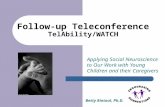 Follow-up Teleconference TelAbility/WATCH Applying Social Neuroscience to Our Work with Young Children and their Caregivers Betty Rintoul, Ph.D.