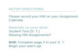 SETUP DIRECTIONS Please record your HW on your Assignment Calendar. Materials on your desk: Student Text (S. T.) Missing HW Assignments? Drill: Complete.