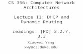 CS 356: Computer Network Architectures Lecture 11: DHCP and Dynamic Routing readings: [PD] 3.2.7, 3.3 Xiaowei Yang xwy@cs.duke.edu.