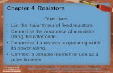 1 Chapter 4 Resistors Objectives: List the major types of fixed resistors. Determine the resistance of a resistor using the color code. Determine if a.