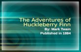 The Adventures of Huckleberry Finn By: Mark Twain Published in 1884.