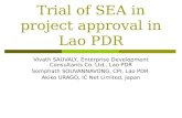 Trial of SEA in project approval in Lao PDR Vivath SAUVALY, Enterprise Development Consultants Co. Ltd., Lao PDR Somphath SOUVANNAVONG, CPI, Lao PDR Akiko.