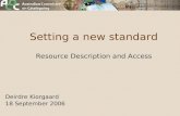 Setting a new standard Resource Description and Access Deirdre Kiorgaard 18 September 2006.