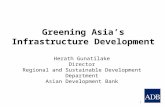 Greening Asia’s Infrastructure Development 1 Herath Gunatilake Director Regional and Sustainable Development Department Asian Development Bank.