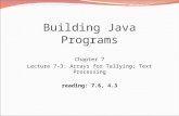 Building Java Programs Chapter 7 Lecture 7-3: Arrays for Tallying; Text Processing reading: 7.6, 4.3.