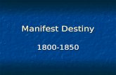 Manifest Destiny 1800-1850. Manifest Destiny – the belief that America was destined to stretch across continent. Manifest Destiny – the belief that America.