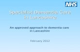 Specialist Dementia Care in Lancashire An approved approach to dementia care in Lancashire February 2012.