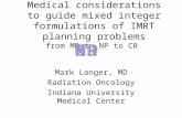 Medical considerations to guide mixed integer formulations of IMRT planning problems from MD to NP to CR Mark Langer, MD Radiation Oncology Indiana University.