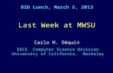 BID Lunch, March 5, 2013 Last Week at MWSU EECS Computer Science Division University of California, Berkeley Carlo H. Séquin.