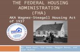 THE FEDERAL HOUSING ADMINISTRATION (FHA) By: Emma Hunt, Sid Verma, Maggie Renou, and Sean Hunter AKA Wagner-Steagall Housing Act of 1937.