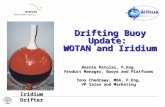 Drifting Buoy Update: WOTAN and Iridium Iridium Drifter Bernie Petolas, P.Eng. Product Manager, Buoys and Platforms Tony Chedrawy, MBA, P.Eng. VP Sales.