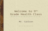 Welcome to 9 th Grade Health Class Mr. Carlson. Classroom rules and guidelines 1. Respect You need to respect yourself You need to respect your classmates.