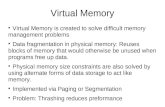 Virtual Memory Virtual Memory is created to solve difficult memory management problems Data fragmentation in physical memory: Reuses blocks of memory that.