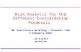 LHC Performance Workshop - Chamonix 2009 3 February 2009 Jim Strait Fermilab Risk Analysis for the Different Consolidation Proposals.