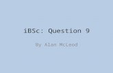 IBSc: Question 9 By Alan McLeod. Getting the best marks Read the whole question – a latter section may give you a clue about an earlier one. To see how.