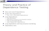 1 Theory and Practice of Dependence Testing Data and control dependences Scalar data dependences  True-, anti-, and output-dependences Loop dependences.
