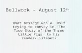 Bellwork – August 12 th What message was A. Wolf trying to convey in “The True Story of the Three Little Pigs” to his reader/listener?