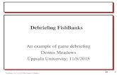 1D Fish Banks, Ltd. V 8.02 © 2004 Dennis L. Meadows Debriefing FishBanks An example of game debriefing Dennis Meadows Uppsala University; 11/5/2015.