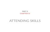 PART II CHAPTER IV ATTENDING SKILLS. ATTENDING SKILLS are nonverbal communication and listening skills. Research tells us; people never pay full attention.