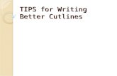 TIPS for Writing Better Cutlines. What’s a good cutline?  A good cutline conveys action, context and meaning. It answers obvious questions.  It should.