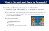 What is Network and Security Research? Network and Security Research, or Information Communication Technology (ICT) Research involves: the collection,