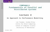 October 2010 1 COMP60611 Fundamentals of Parallel and Distributed Systems Lecture 4 An Approach to Performance Modelling Len Freeman, Graham Riley Centre.