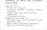 Summary of what we learned yesterday Basics of C++ Format of a program Syntax of literals, keywords, symbols, variables Simple data types and arithmetic.