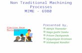 Non Traditional Machining Processes MIME - 6980 Presented by, µAbhijit Thanedar µNaga Jyothi Sanku µPritam Deshpande µVijayalayan Krishnan µVishwajeet.