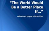 “The World Would Be a Better Place If…” Reflections Program 2014-2015.