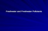 Freshwater and Freshwater Pollutants. What’s in the Water?  Dissolved organics and inorganics  Particulate organics and inorganics  Gases – oxygen.