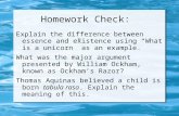 Homework Check: Explain the difference between essence and existence using “What is a unicorn” as an example. What was the major argument presented by.