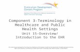 Component 3-Terminology in Healthcare and Public Health Settings Unit 15-Overview/ Introduction to the EHR This material was developed by The University.