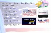 Warm-up: Keys to the White House 2012 Imagine the next presidential election is being held tomorrow. Read through the handout entitled “The 13 Keys to.