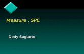 1 Measure : SPC Dedy Sugiarto. 2 Statistical Process Control ≈ Variation or Variability.