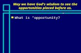 May we have God's wisdom to see the opportunities placed before us. n What is “opportunity?”