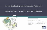 Lecture 10. E-mail and Netiquette Instructor: Jie Yang Department of Computer Science University of Massachusetts Lowell 91.113 Exploring the Internet,