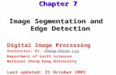 Image Segmentation and Edge Detection Digital Image Processing Instructor: Dr. Cheng-Chien LiuCheng-Chien Liu Department of Earth Sciences National Cheng.