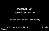 PSALM 24 Ephesians 1:3-14 ICEL July 12 th 2015 Linda Pepper ICEL July 12 th 2015 Linda Pepper To the Praise of His Glory.