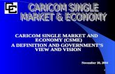 1 CARICOM SINGLE MARKET AND ECONOMY (CSME) A DEFINITION AND GOVERNMENT’S VIEW AND VISION November 10, 2004.