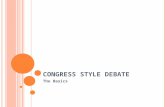 C ONGRESS S TYLE D EBATE The Basics. W HAT IS IT ? In Congress style debate each student presents an issue and argues either for it or against it. Then.