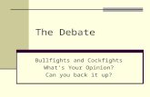 The Debate Bullfights and Cockfights What’s Your Opinion? Can you back it up?