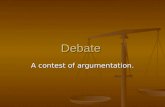 Debate A contest of argumentation.. Argument A reason to support your side of the debate.