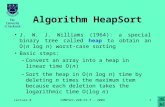 Lecture 8COMPSCI.220.FS.T - 20041 Algorithm HeapSort J. W. J. Williams (1964): a special binary tree called heap to obtain an O(n log n) worst-case sorting.