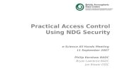 Practical Access Control Using NDG Security e-Science All Hands Meeting 11 September 2007 Philip Kershaw BADC Bryan Lawrence BADC Jon Blower ESSC.